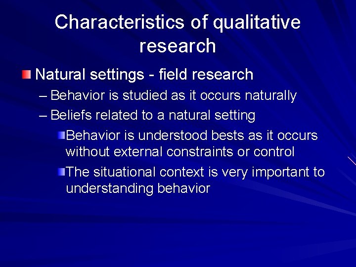 Characteristics of qualitative research Natural settings - field research – Behavior is studied as