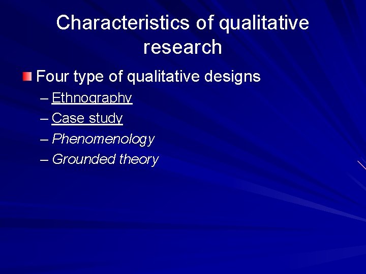 Characteristics of qualitative research Four type of qualitative designs – Ethnography – Case study