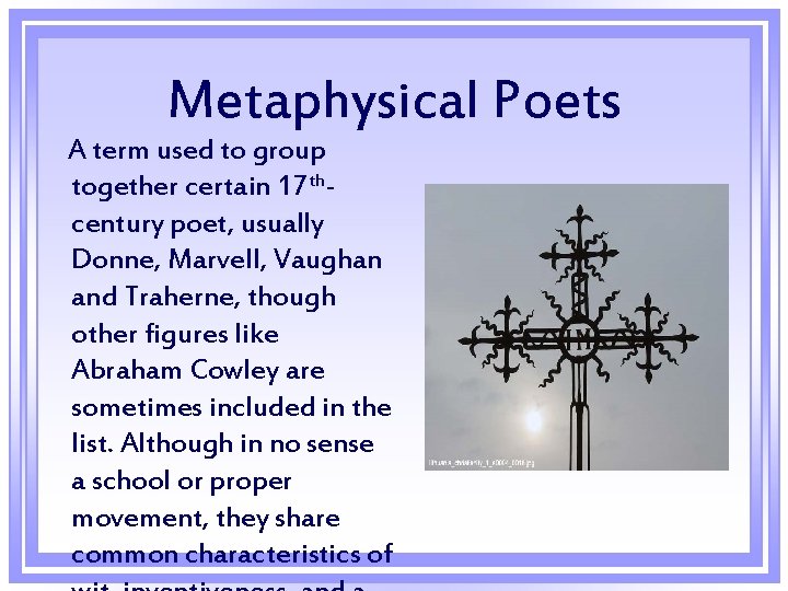 Metaphysical Poets A term used to group together certain 17 thcentury poet, usually Donne,