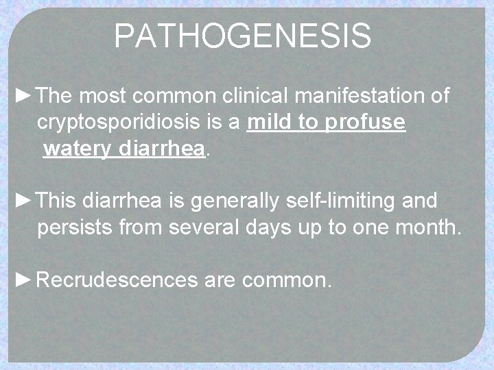 PATHOGENESIS ►The most common clinical manifestation of cryptosporidiosis is a mild to profuse watery