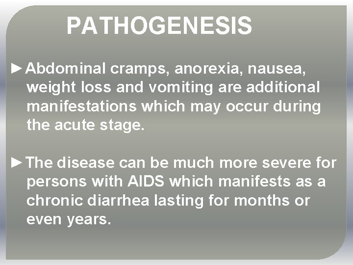 PATHOGENESIS ►Abdominal cramps, anorexia, nausea, weight loss and vomiting are additional manifestations which may
