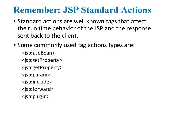 Remember: JSP Standard Actions • Standard actions are well known tags that affect the