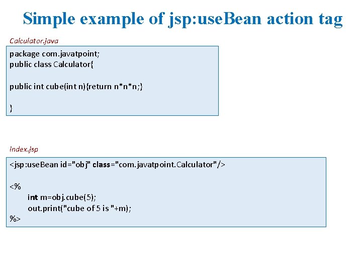 Simple example of jsp: use. Bean action tag Calculator. java package com. javatpoint; public