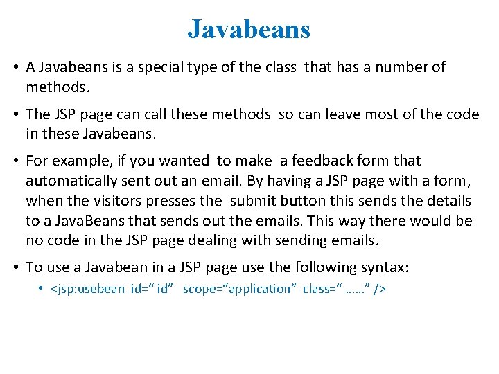 Javabeans • A Javabeans is a special type of the class that has a