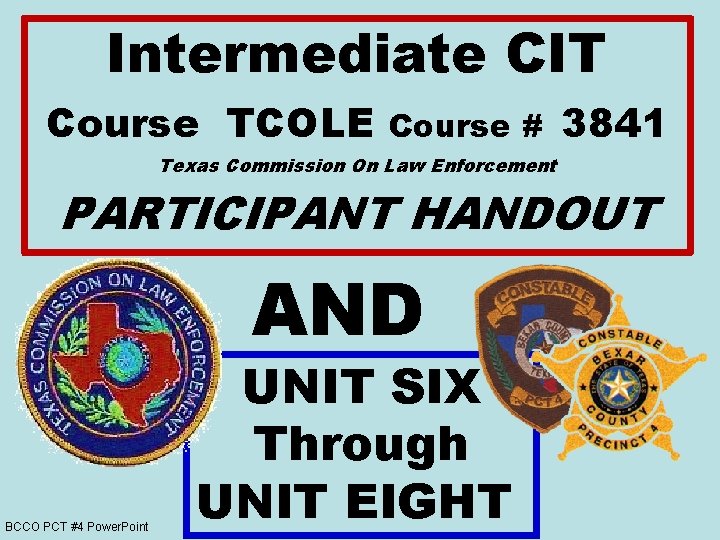 Intermediate CIT Course TCOLE Course # Texas Commission On Law Enforcement 3841 PARTICIPANT HANDOUT