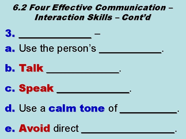 6. 2 Four Effective Communication – Interaction Skills – Cont’d 3. _______ – a.