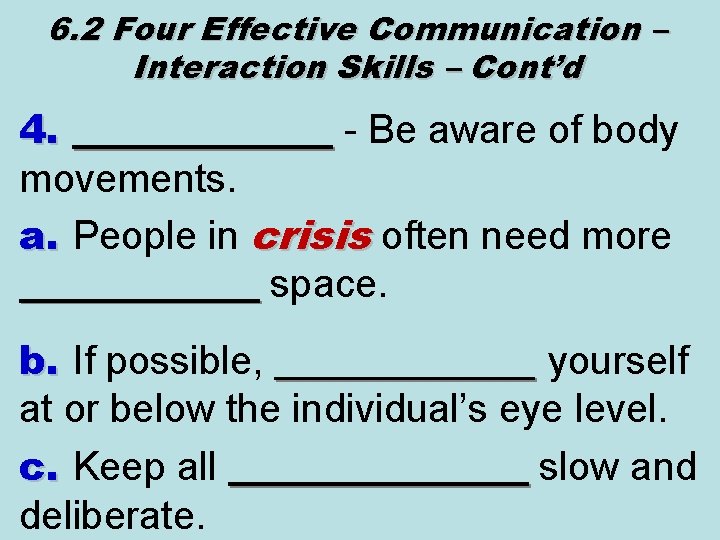 6. 2 Four Effective Communication – Interaction Skills – Cont’d 4. _______ - Be