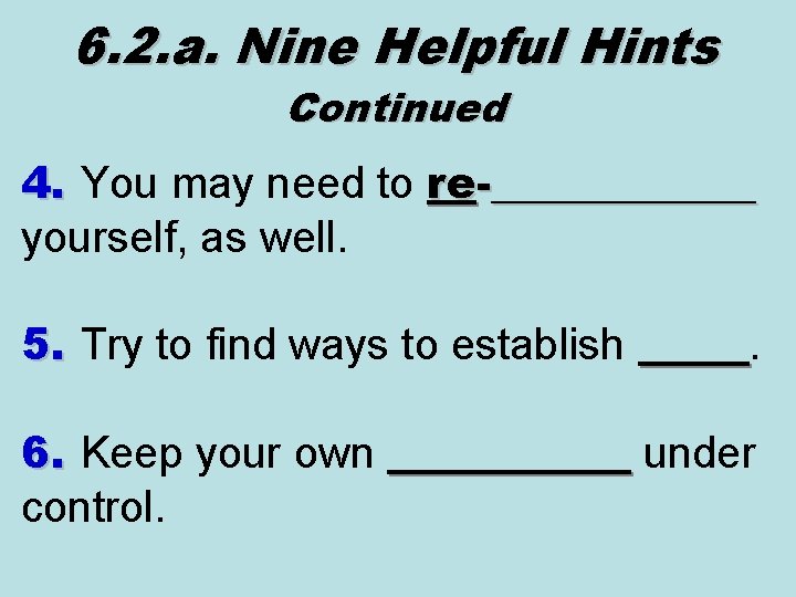 6. 2. a. Nine Helpful Hints Continued 4. You may need to re-____________ yourself,