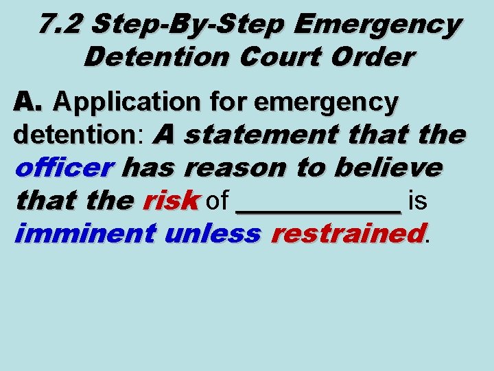 7. 2 Step-By-Step Emergency Detention Court Order A. Application for emergency detention: detention A