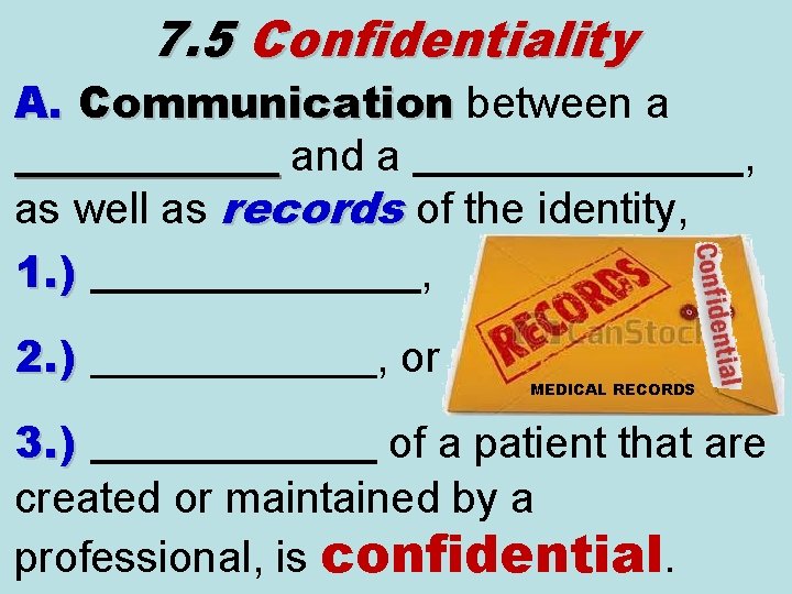 7. 5 Confidentiality A. Communication between a Communication ______ and a ________, ______ as