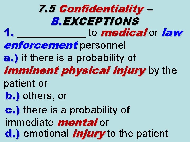 7. 5 Confidentiality – B. EXCEPTIONS 1. _______ to medical or law 1. enforcement