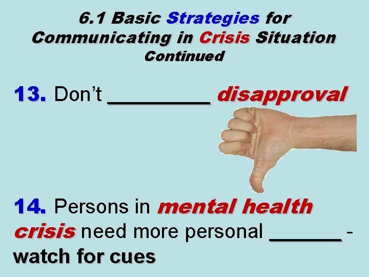 6. 1 Basic Strategies for Communicating in Crisis Situation Continued 13. Don’t __________ disapproval