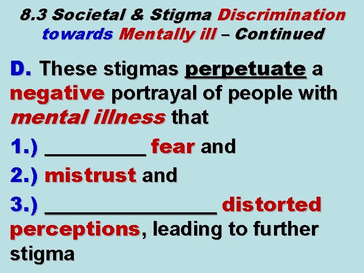 8. 3 Societal & Stigma Discrimination towards Mentally ill – Continued D. These stigmas