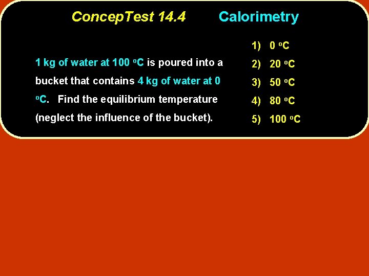 Concep. Test 14. 4 Calorimetry 1) 0 o. C 1 kg of water at