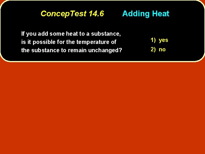 Concep. Test 14. 6 If you add some heat to a substance, is it