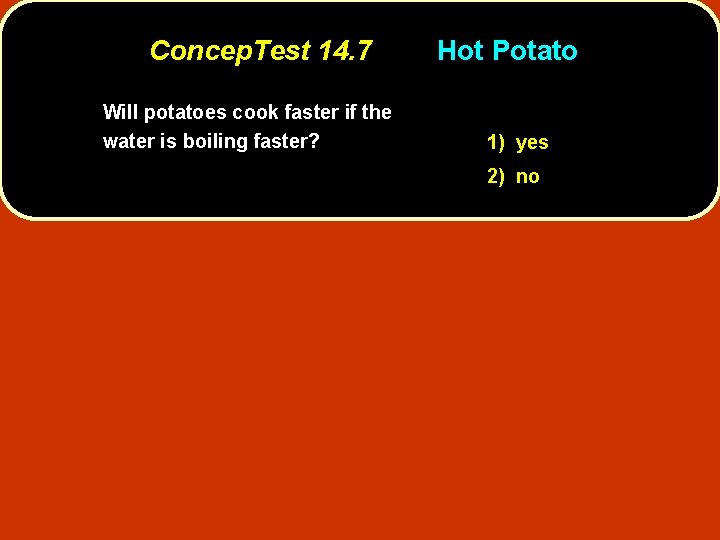 Concep. Test 14. 7 Will potatoes cook faster if the water is boiling faster?