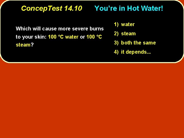 Concep. Test 14. 10 You’re in Hot Water! Which will cause more severe burns