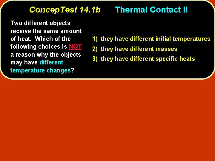Concep. Test 14. 1 b Two different objects receive the same amount of heat.