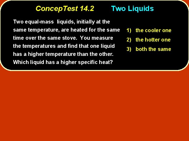 Concep. Test 14. 2 Two Liquids Two equal-mass liquids, initially at the same temperature,