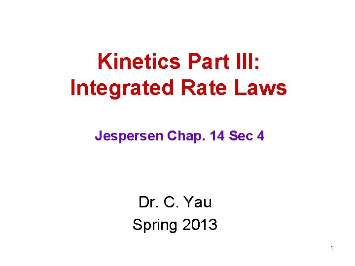 Kinetics Part III: Integrated Rate Laws Jespersen Chap. 14 Sec 4 Dr. C. Yau