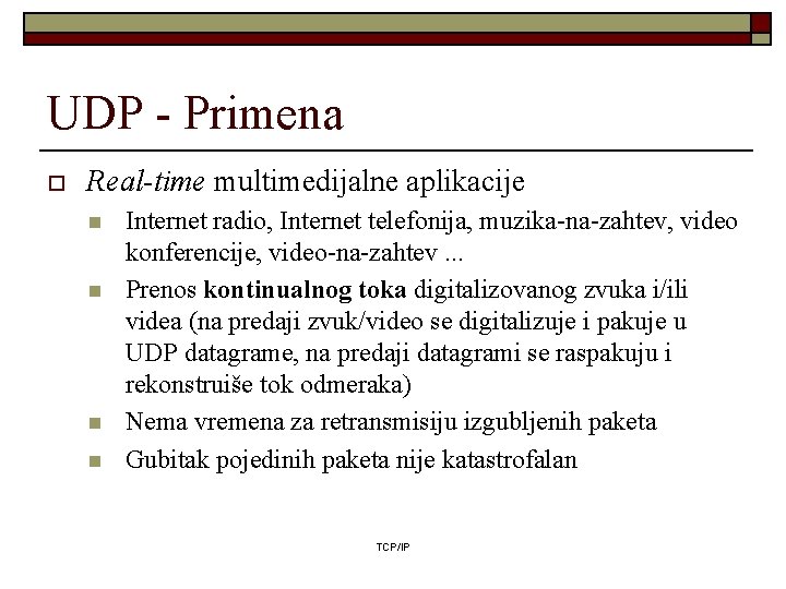 UDP - Primena o Real-time multimedijalne aplikacije n n Internet radio, Internet telefonija, muzika-na-zahtev,