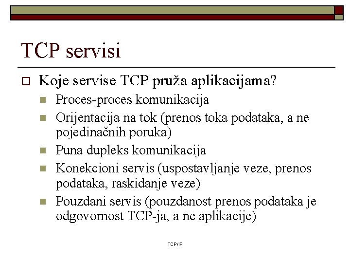 TCP servisi o Koje servise TCP pruža aplikacijama? n n n Proces-proces komunikacija Orijentacija