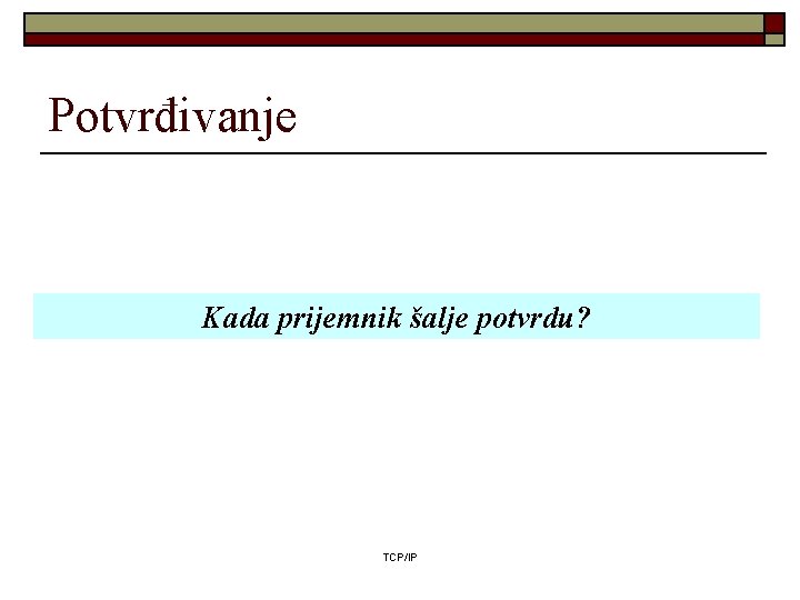 Potvrđivanje Kada prijemnik šalje potvrdu? TCP/IP 