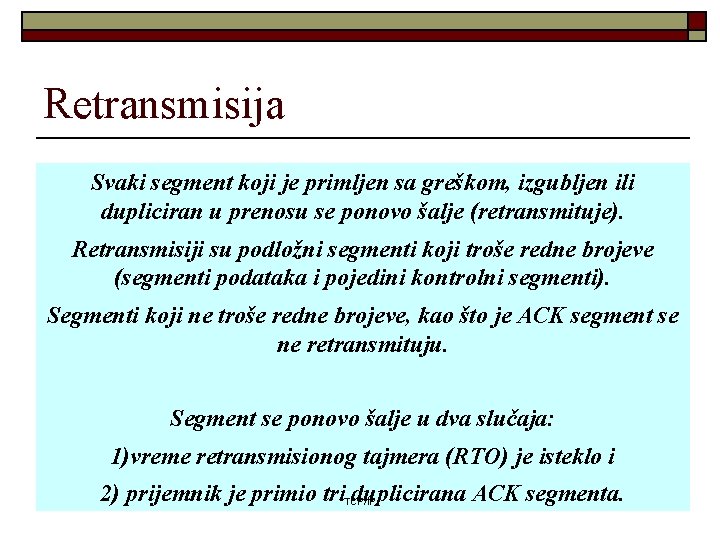 Retransmisija Svaki segment koji je primljen sa greškom, izgubljen ili dupliciran u prenosu se