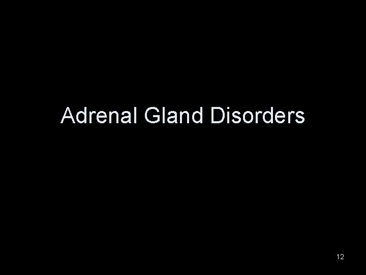 Adrenal Gland Disorders 12 