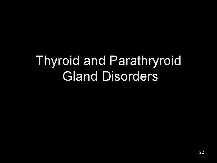 Thyroid and Parathryroid Gland Disorders 22 