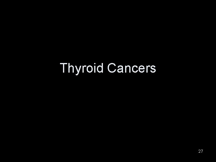 Thyroid Cancers 27 