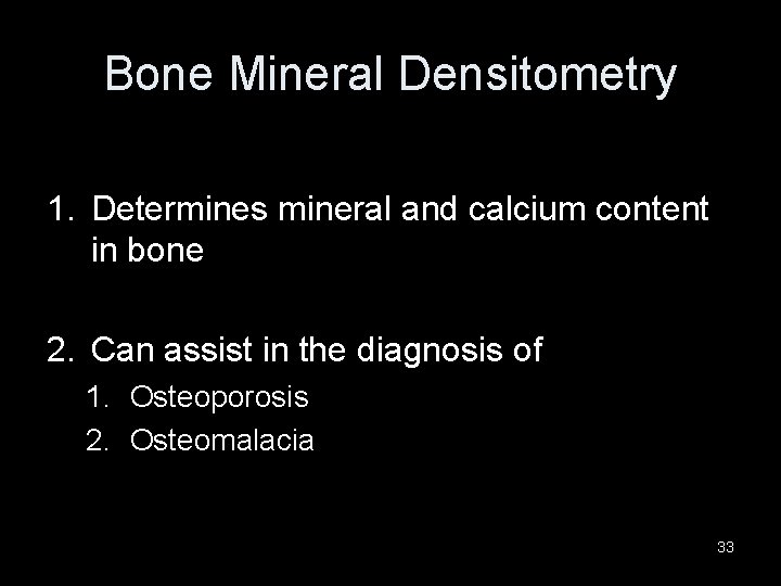 Bone Mineral Densitometry 1. Determines mineral and calcium content in bone 2. Can assist