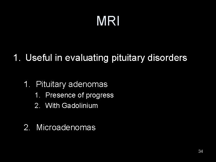 MRI 1. Useful in evaluating pituitary disorders 1. Pituitary adenomas 1. Presence of progress