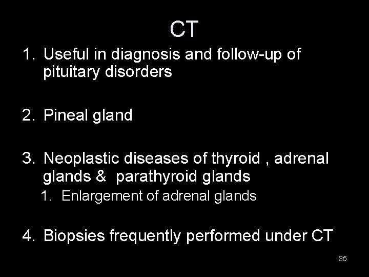 CT 1. Useful in diagnosis and follow-up of pituitary disorders 2. Pineal gland 3.