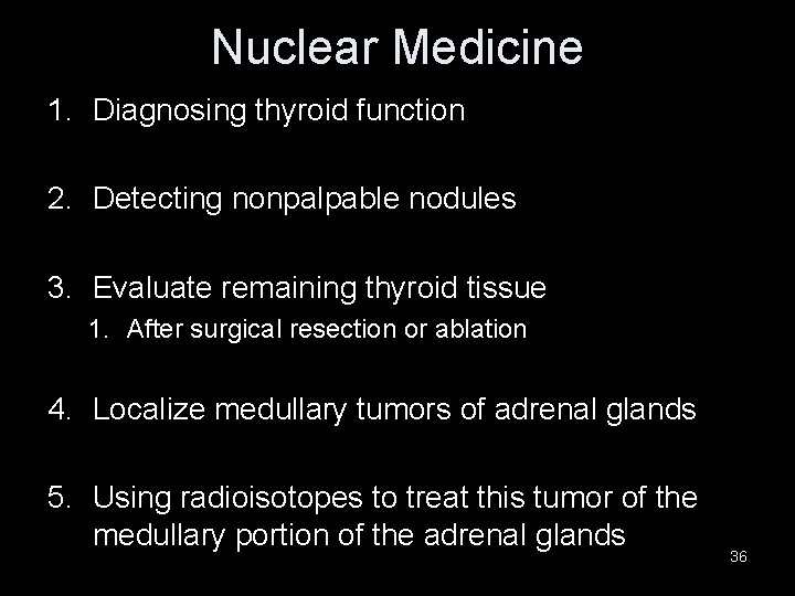 Nuclear Medicine 1. Diagnosing thyroid function 2. Detecting nonpalpable nodules 3. Evaluate remaining thyroid