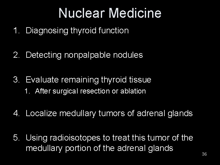 Nuclear Medicine 1. Diagnosing thyroid function 2. Detecting nonpalpable nodules 3. Evaluate remaining thyroid Nuclear Medicine 1. Diagnosing thyroid function 2. Detecting nonpalpable nodules 3. Evaluate remaining thyroid