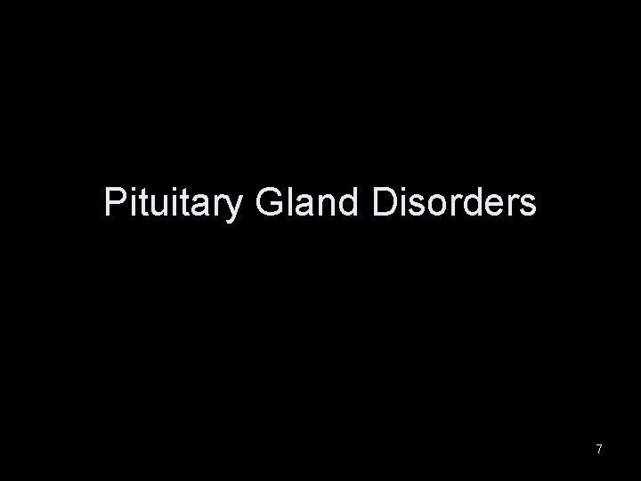 Pituitary Gland Disorders 7 