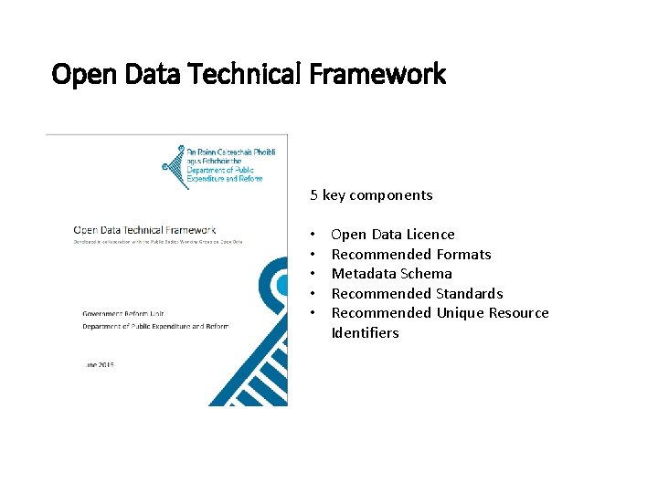 Open Data Technical Framework 5 key components • • • Open Data Licence Recommended