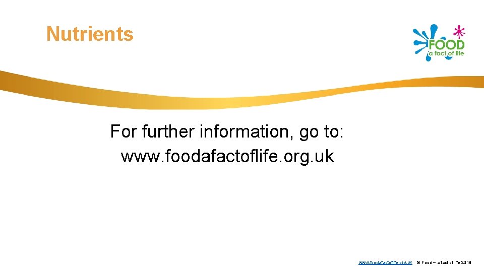 Nutrients For further information, go to: www. foodafactoflife. org. uk © Food – a