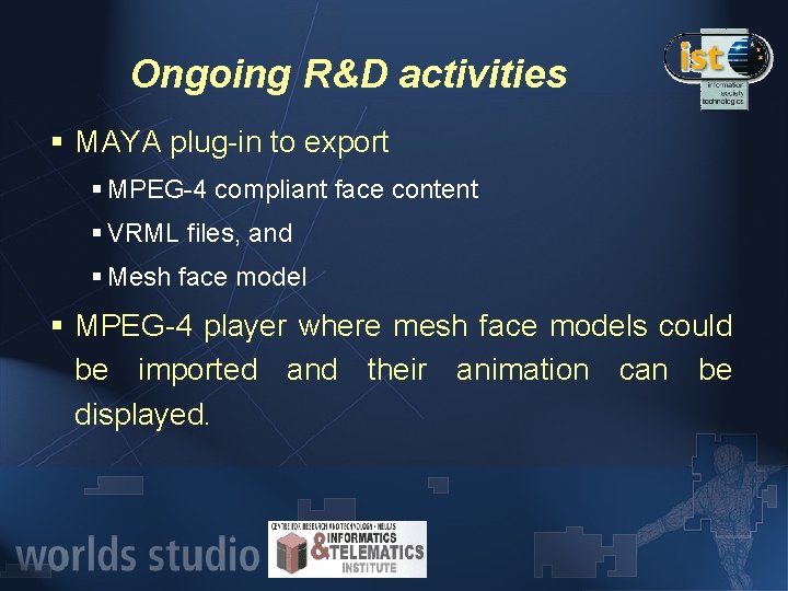 Ongoing R&D activities § MAYA plug-in to export § MPEG-4 compliant face content §