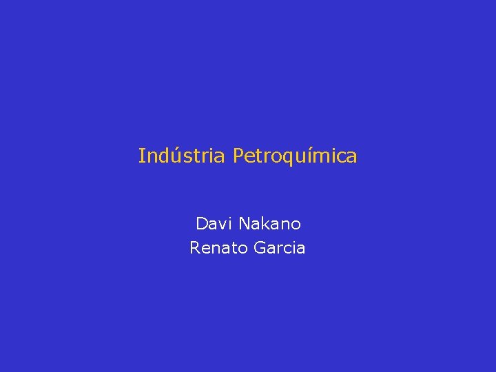 Indústria Petroquímica Davi Nakano Renato Garcia 