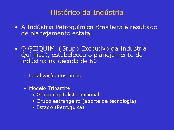 Histórico da Indústria • A Indústria Petroquímica Brasileira é resultado de planejamento estatal •