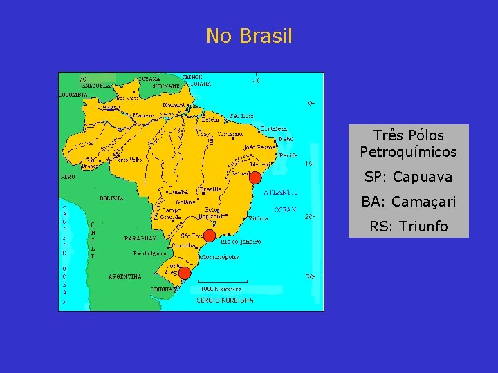 No Brasil Três Pólos Petroquímicos SP: Capuava BA: Camaçari RS: Triunfo 