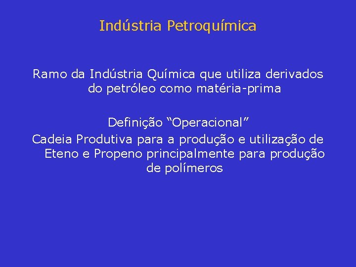 Indústria Petroquímica Ramo da Indústria Química que utiliza derivados do petróleo como matéria-prima Definição