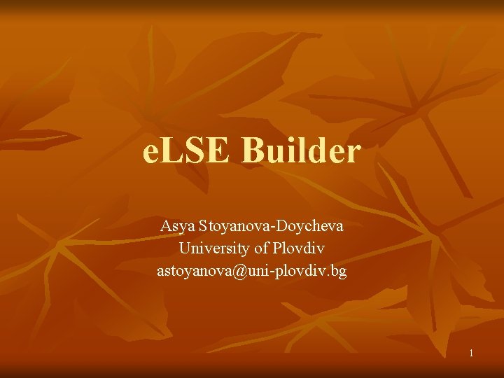 e. LSE Builder Asya Stoyanova-Doycheva University of Plovdiv astoyanova@uni-plovdiv. bg 1 