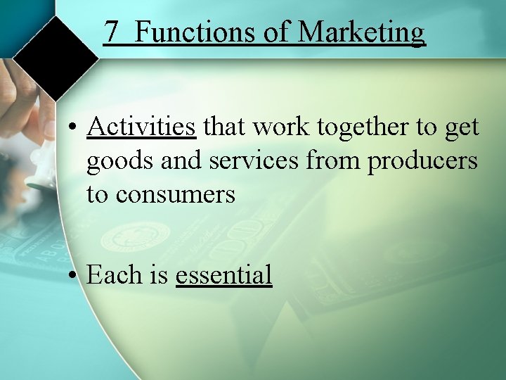 7 Functions of Marketing • Activities that work together to get goods and services