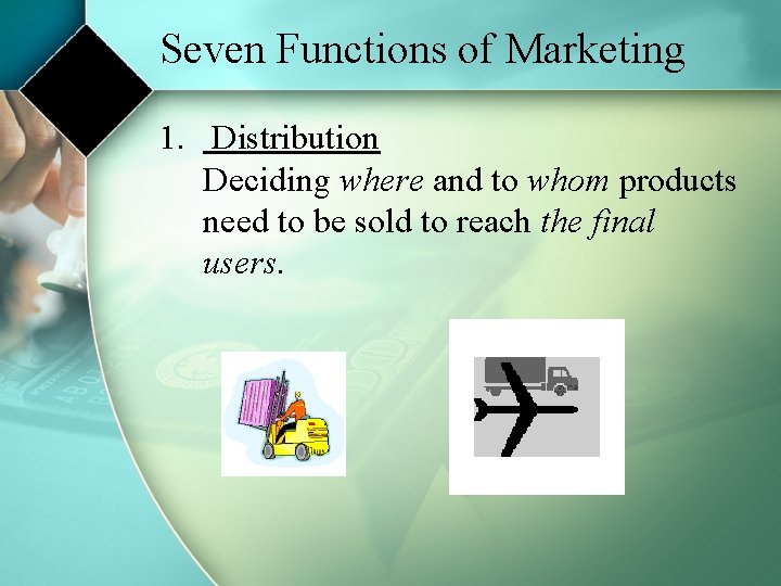 Seven Functions of Marketing 1. Distribution Deciding where and to whom products need to