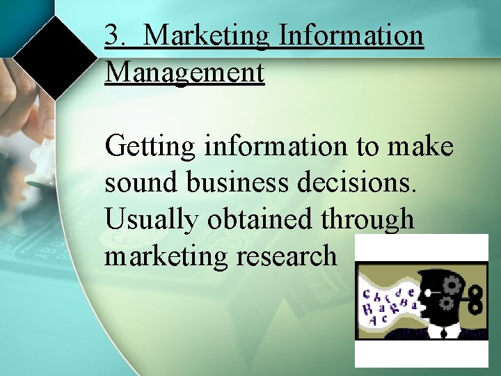 3. Marketing Information Management Getting information to make sound business decisions. Usually obtained through