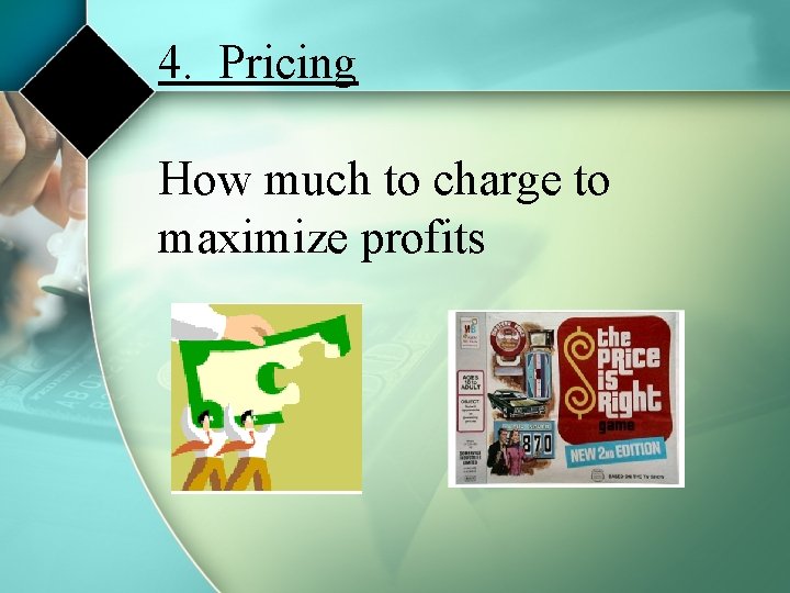 4. Pricing How much to charge to maximize profits 4. Pricing How much to charge to maximize profits