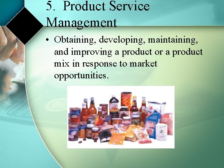 5. Product Service Management • Obtaining, developing, maintaining, and improving a product or a